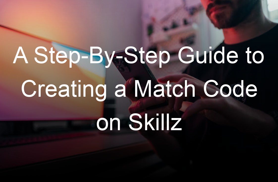 a step by step guide to creating a match code on skillz