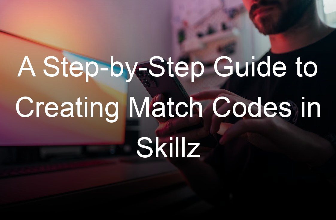 a step by step guide to creating match codes in skillz