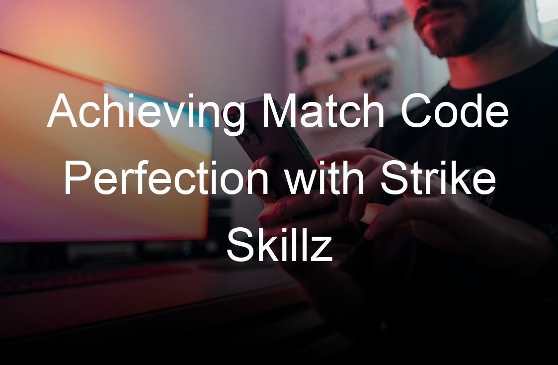 achieving match code perfection with strike skillz