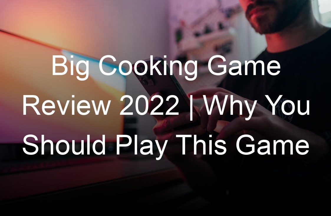big cooking game review  why you should play this game