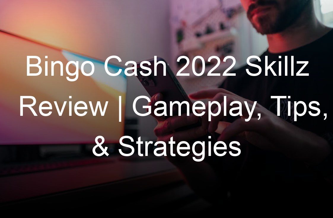 bingo cash  skillz review gameplay tips strategies