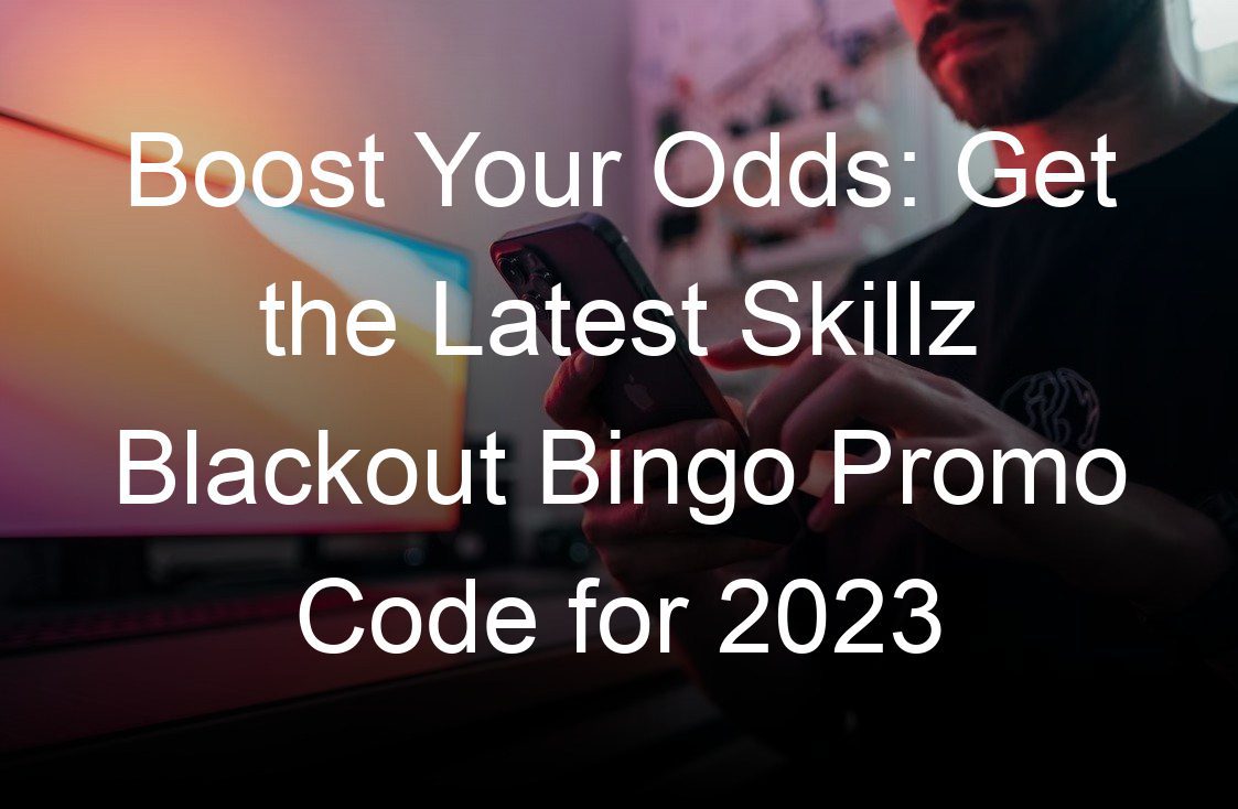 boost your odds get the latest skillz blackout bingo promo code for