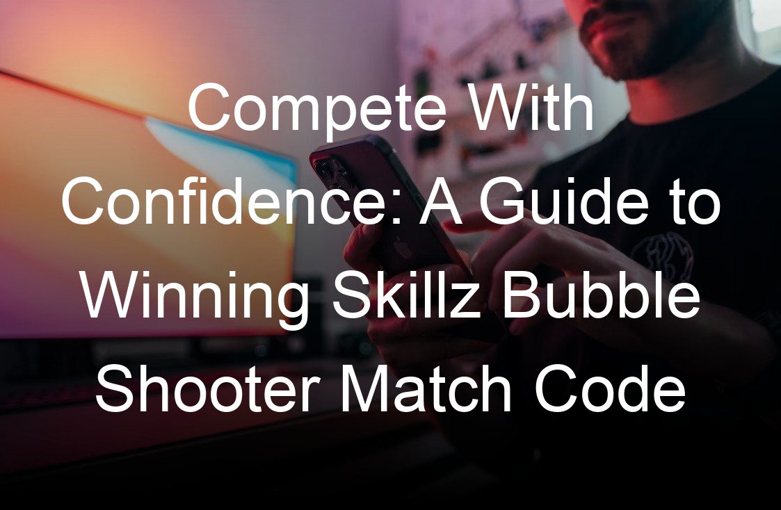 compete with confidence a guide to winning skillz bubble shooter match code