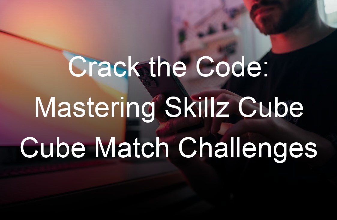 crack the code mastering skillz cube cube match challenges