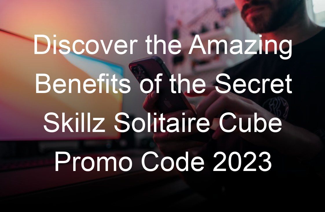 discover the amazing benefits of the secret skillz solitaire cube promo code