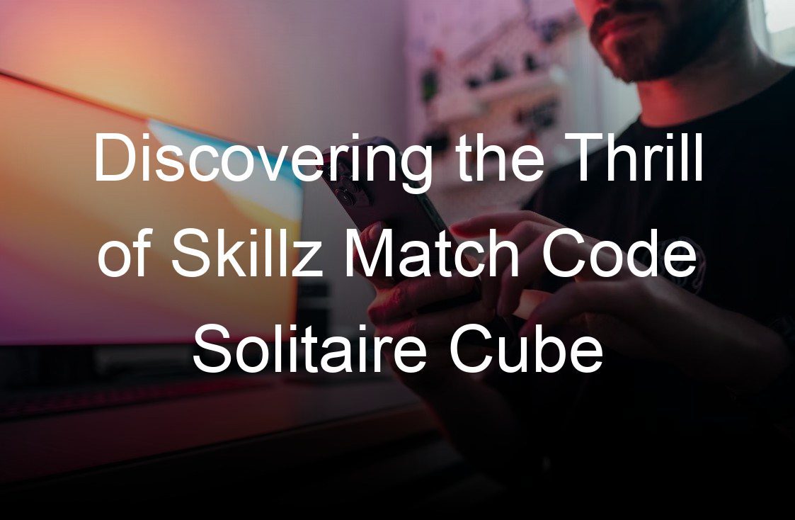 discovering the thrill of skillz match code solitaire cube