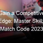 Gain a Competitive Edge: Master Skillz Match Code 2023