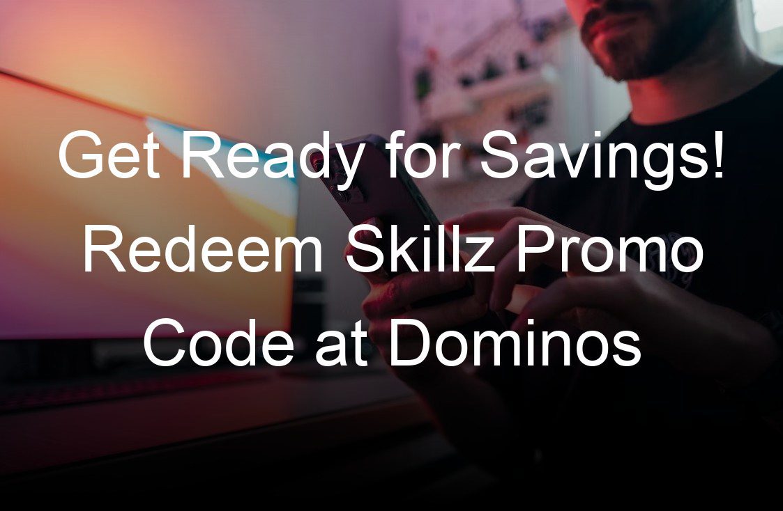 get ready for savings redeem skillz promo code at dominos