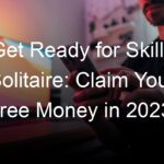 Get Ready for Skillz Solitaire: Claim Your Free Money in 2023!