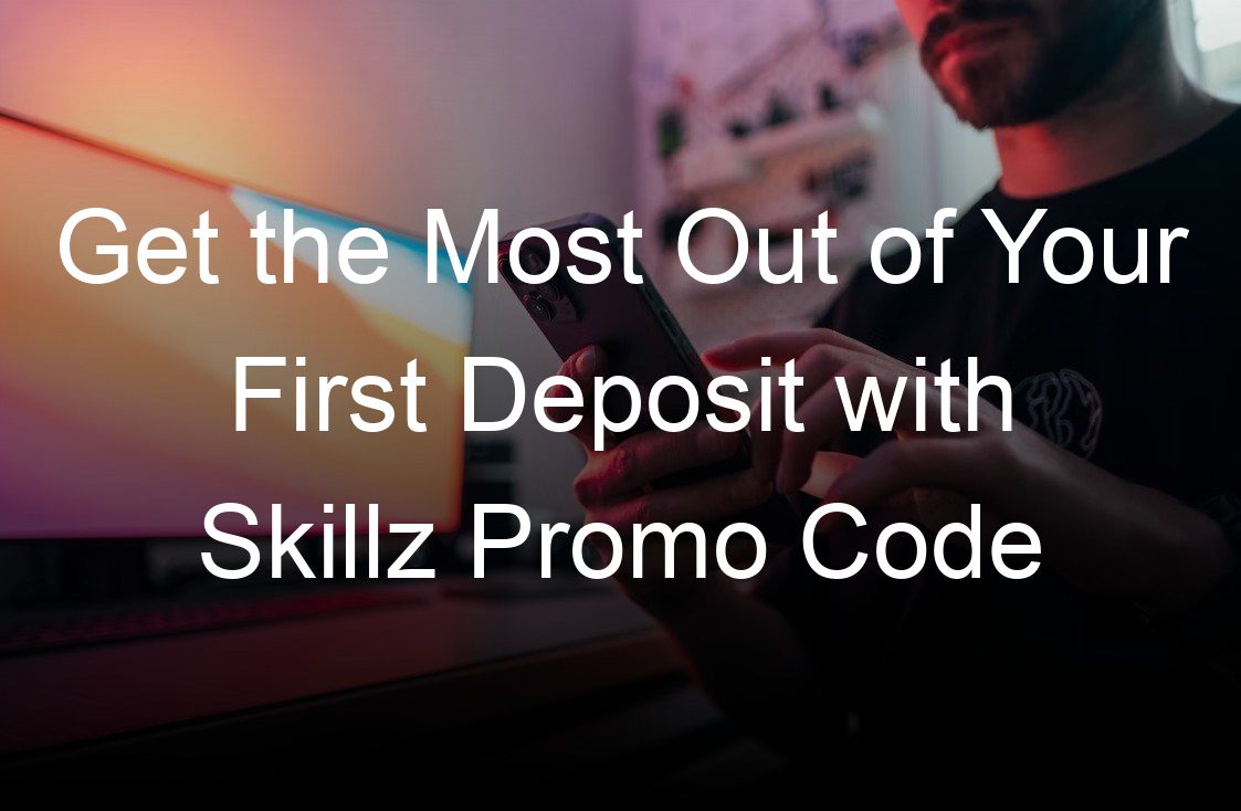 get the most out of your first deposit with skillz promo code