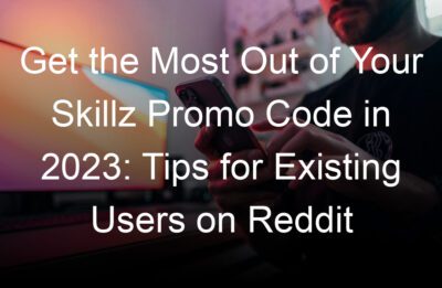 get the most out of your skillz promo code in  tips for existing users on reddit