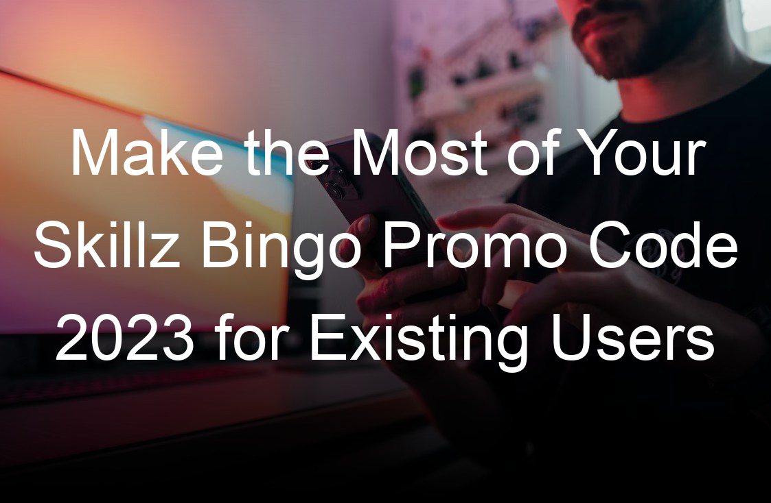 make the most of your skillz bingo promo code  for existing users