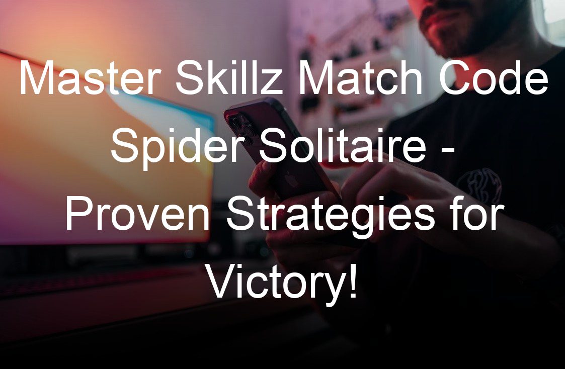 master skillz match code spider solitaire proven strategies for victory