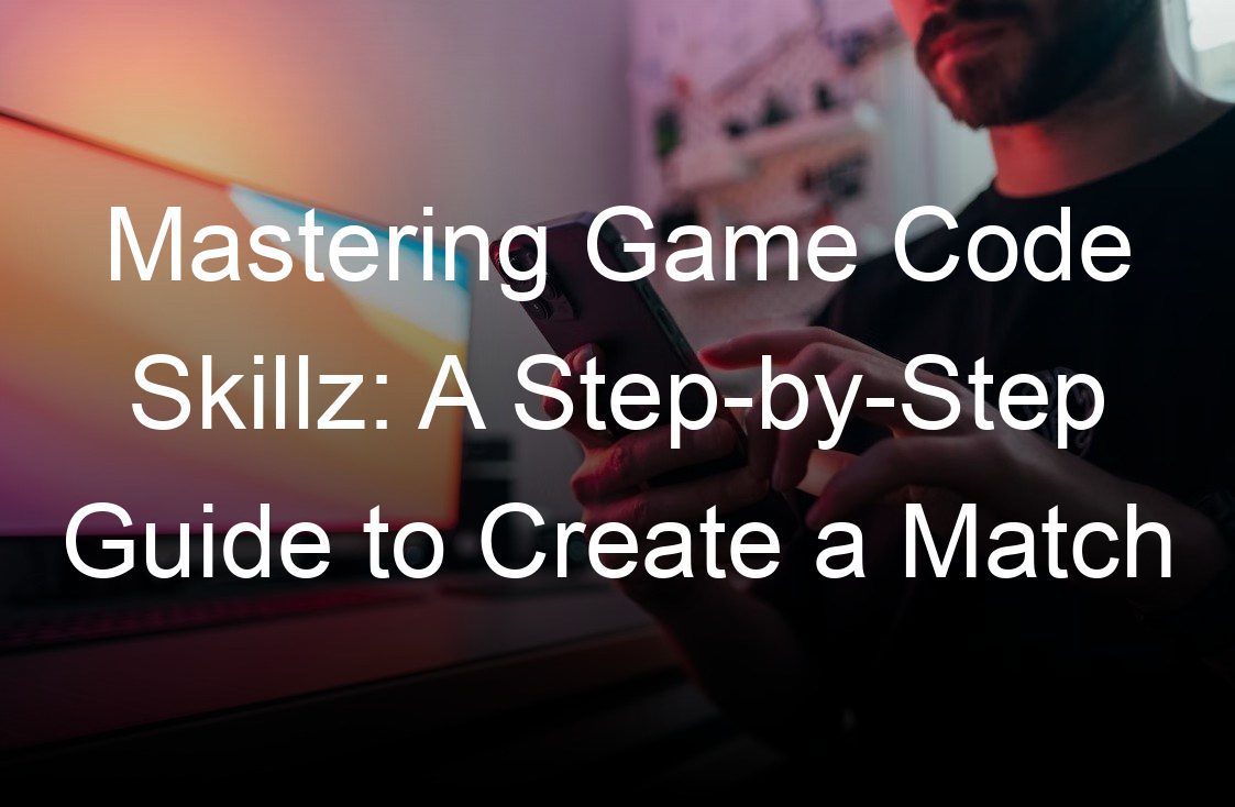 mastering game code skillz a step by step guide to create a match