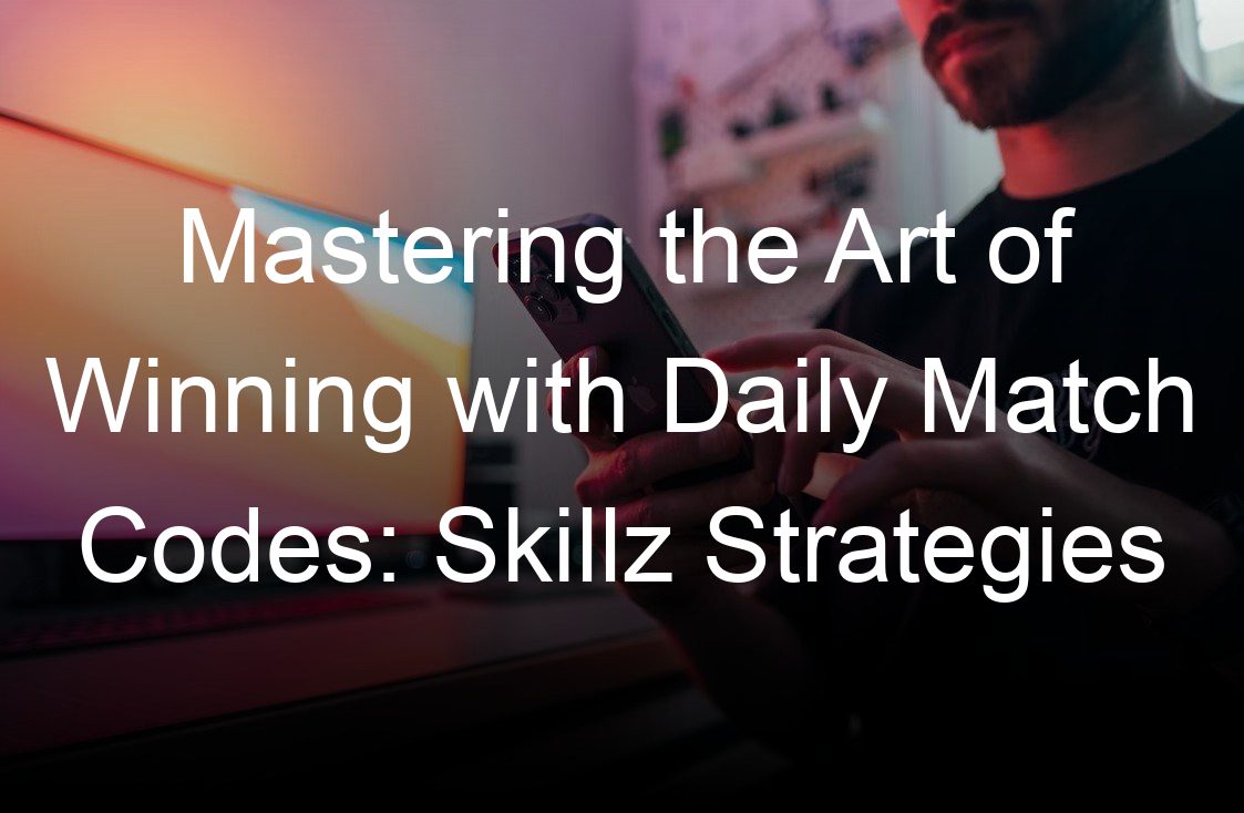 mastering the art of winning with daily match codes skillz strategies
