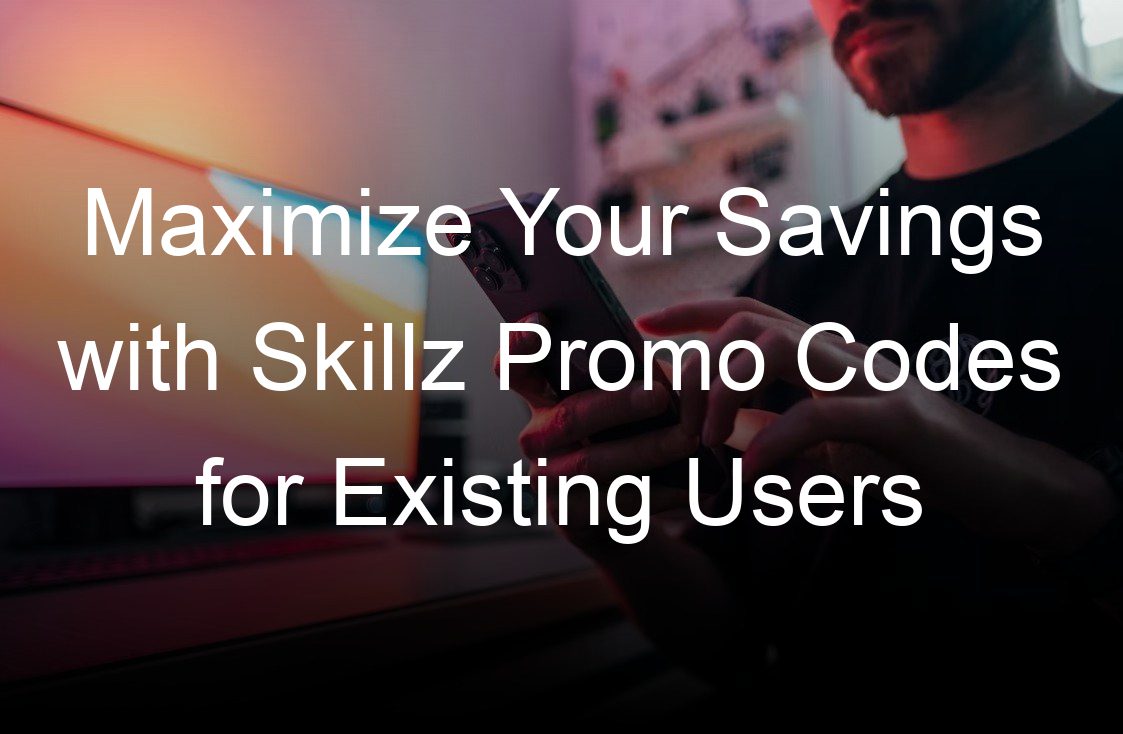 maximize your savings with skillz promo codes for existing users