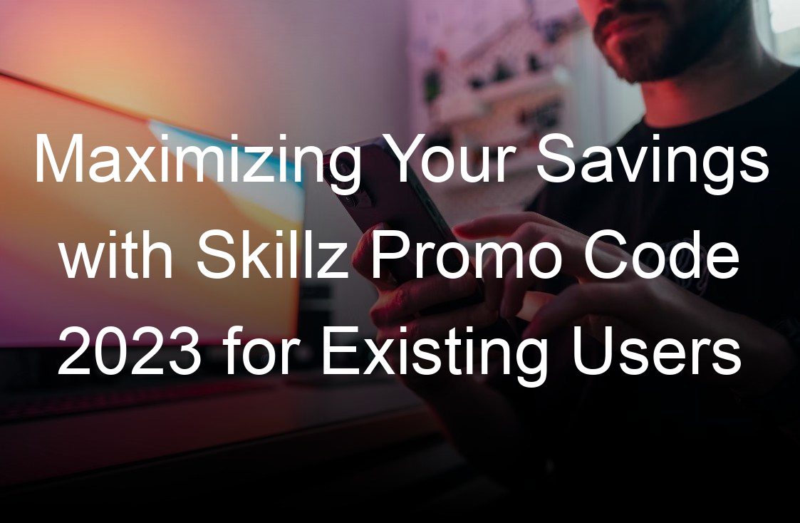 maximizing your savings with skillz promo code  for existing users