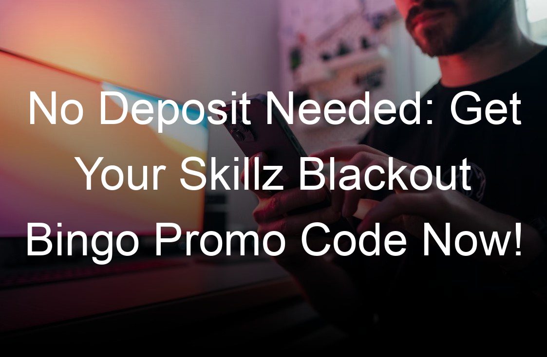 no deposit needed get your skillz blackout bingo promo code now