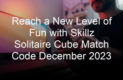 reach a new level of fun with skillz solitaire cube match code december