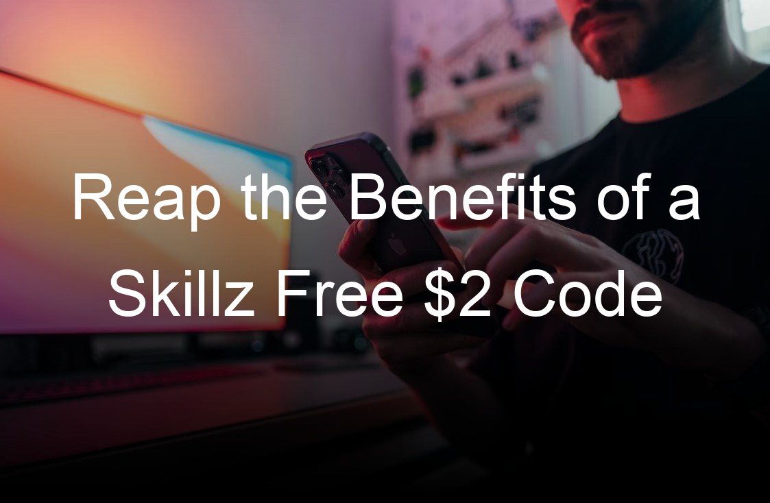 reap the benefits of a skillz free  code