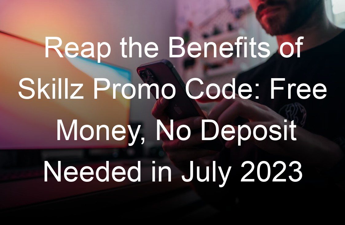 reap the benefits of skillz promo code free money no deposit needed in july