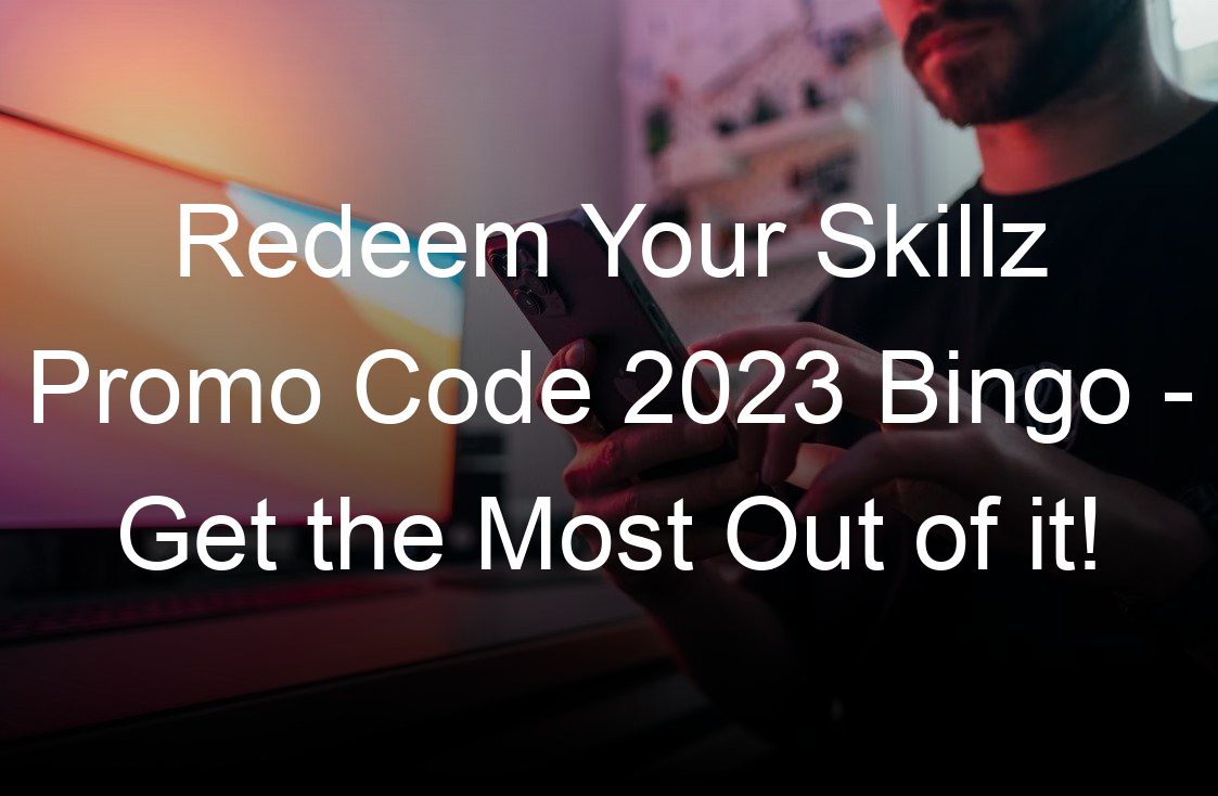 redeem your skillz promo code  bingo get the most out of it