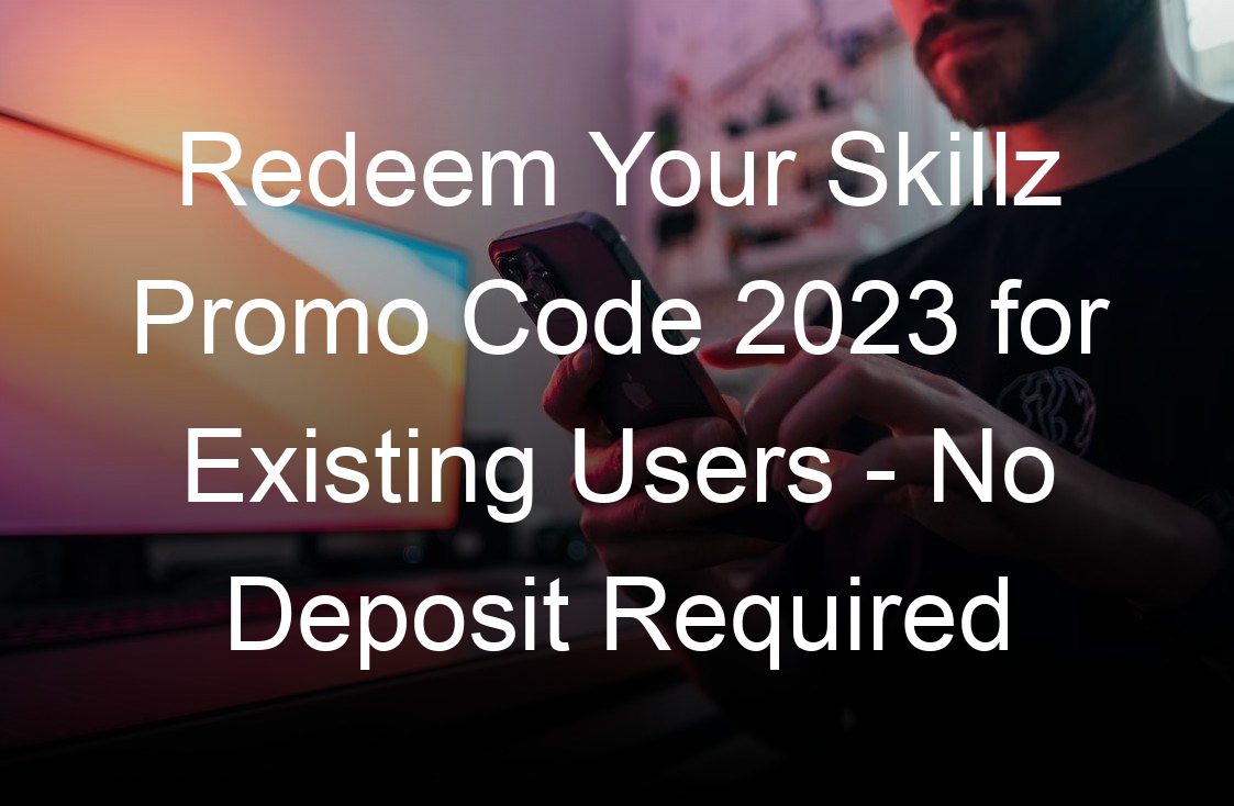 redeem your skillz promo code  for existing users no deposit required