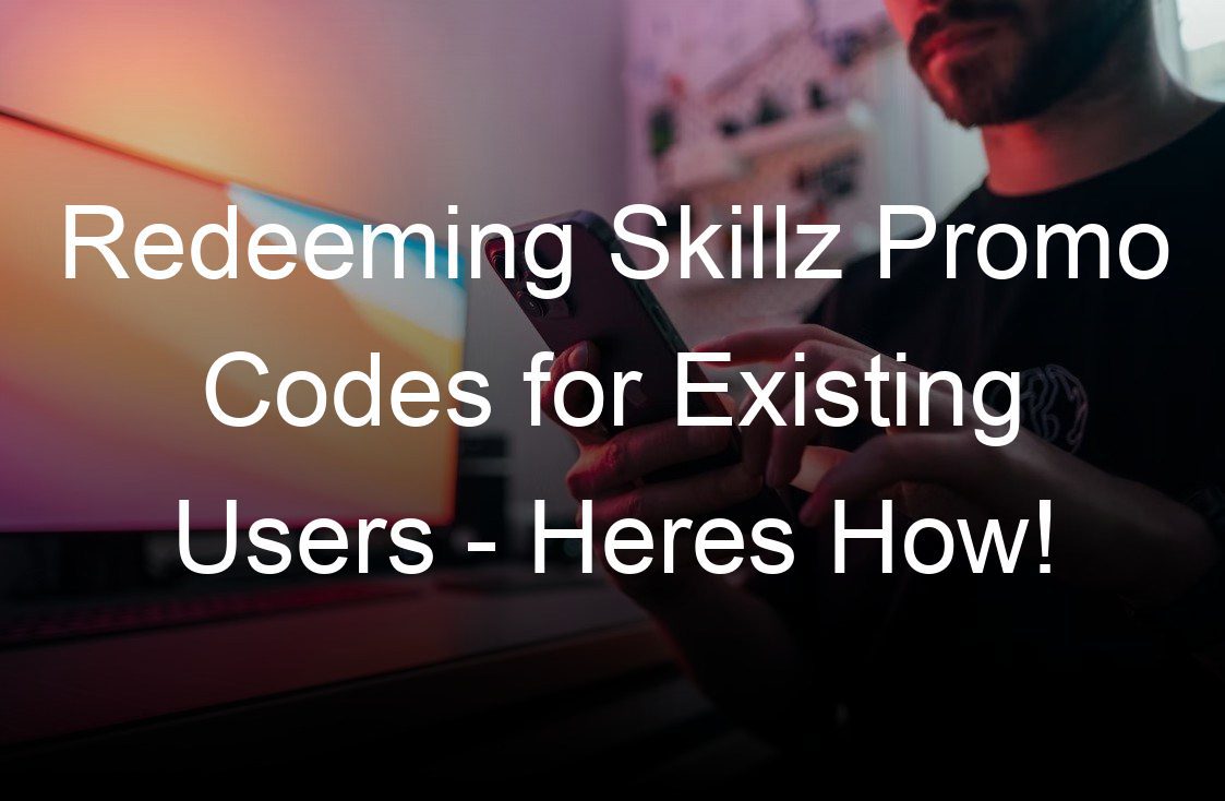 redeeming skillz promo codes for existing users heres how