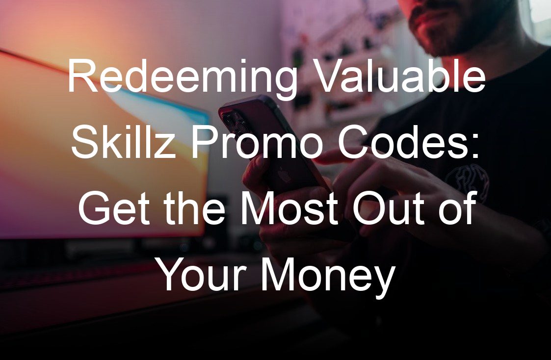 redeeming valuable skillz promo codes get the most out of your money