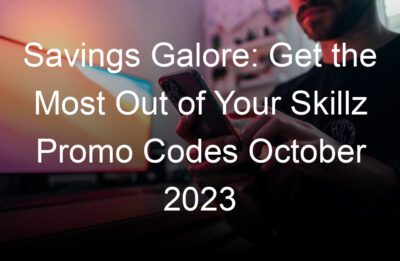 savings galore get the most out of your skillz promo codes october