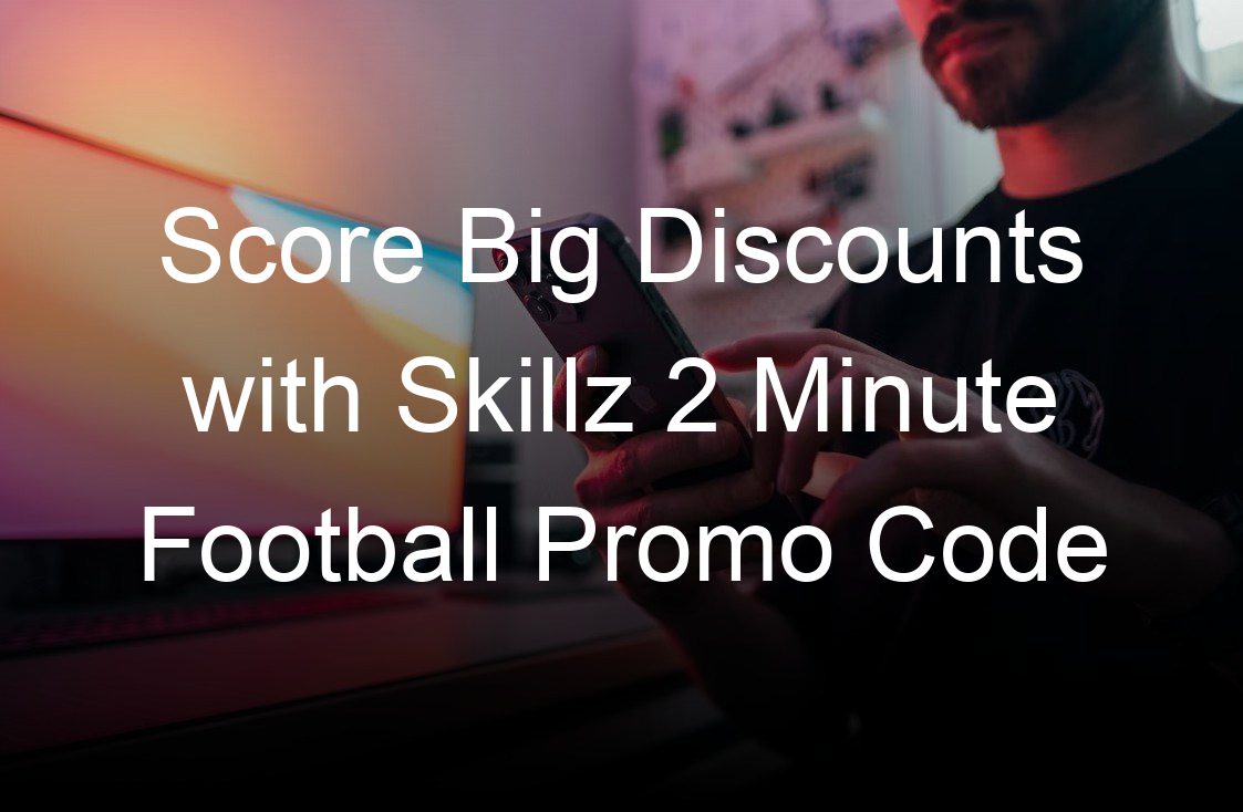 score big discounts with skillz  minute football promo code