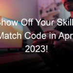 Show Off Your Skillz Match Code in April 2023!