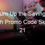 Turn Up the Savings with Promo Code Skillz 21