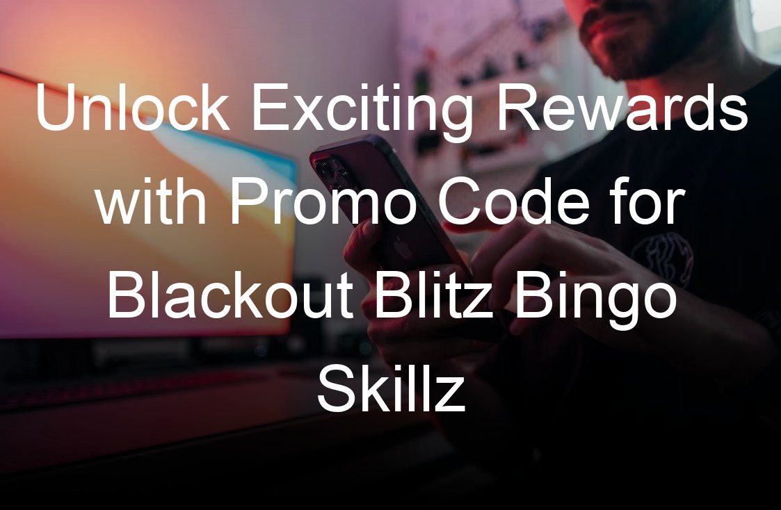 unlock exciting rewards with promo code for blackout blitz bingo skillz