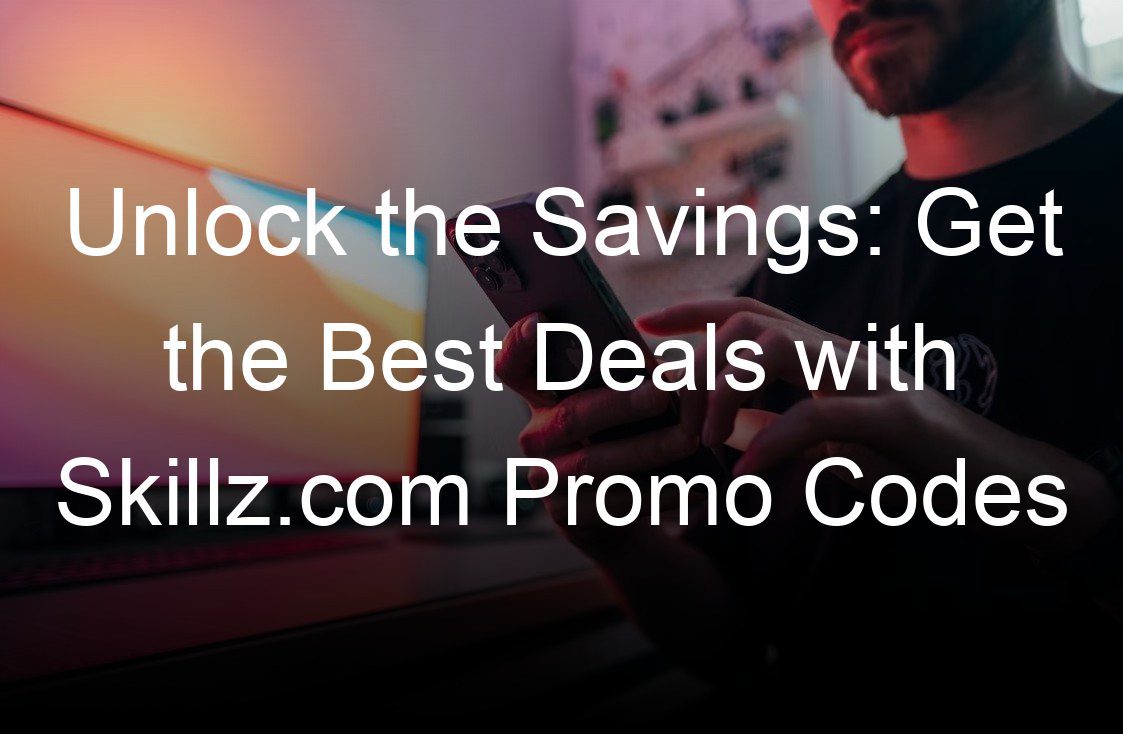 unlock the savings get the best deals with skillz com promo codes