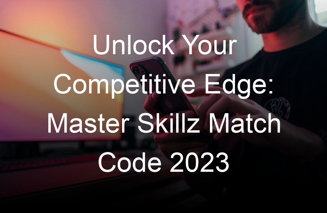 unlock your competitive edge master skillz match code