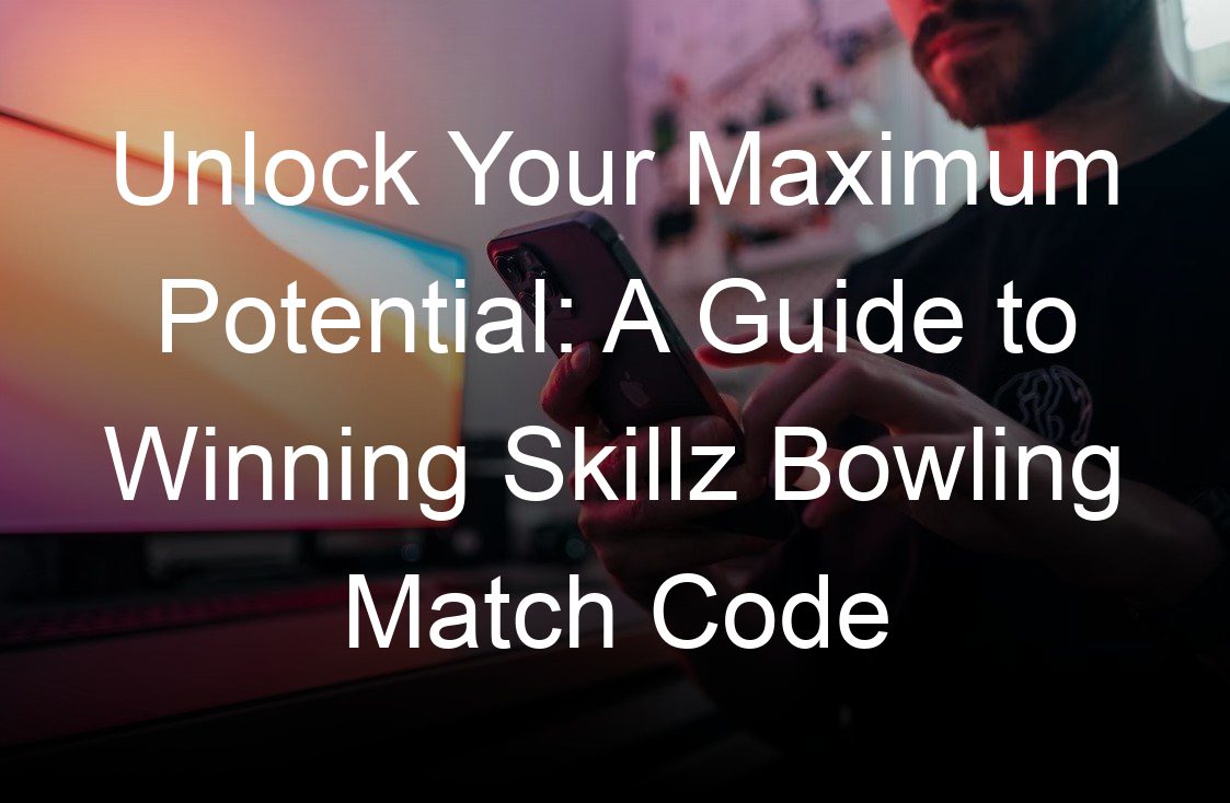 unlock your maximum potential a guide to winning skillz bowling match code