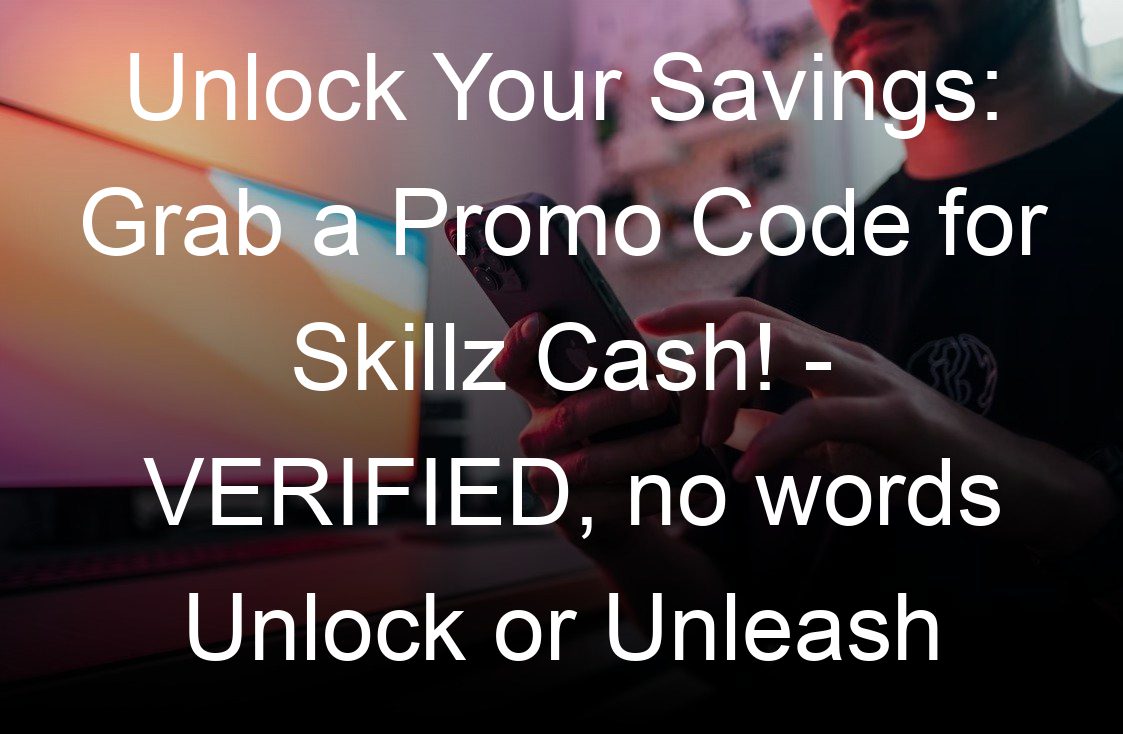 unlock your savings grab a promo code for skillz cash verified no words unlock or unleash